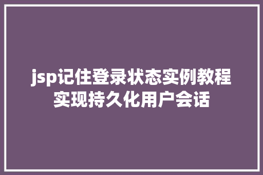 jsp记住登录状态实例教程实现持久化用户会话