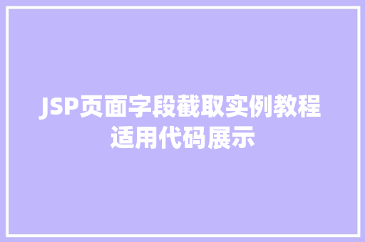 JSP页面字段截取实例教程适用代码展示
