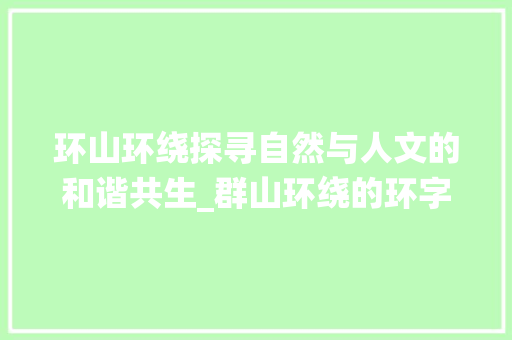 环山环绕探寻自然与人文的和谐共生_群山环绕的环字什么意思