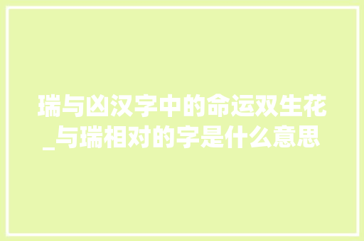 瑞与凶汉字中的命运双生花_与瑞相对的字是什么意思