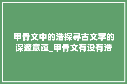 甲骨文中的浩探寻古文字的深邃意蕴_甲骨文有没有浩字的意思
