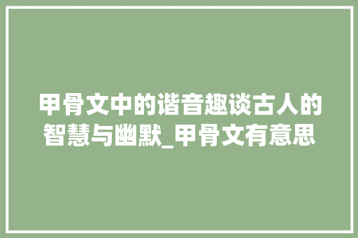 甲骨文中的谐音趣谈古人的智慧与幽默_甲骨文有意思的谐音字