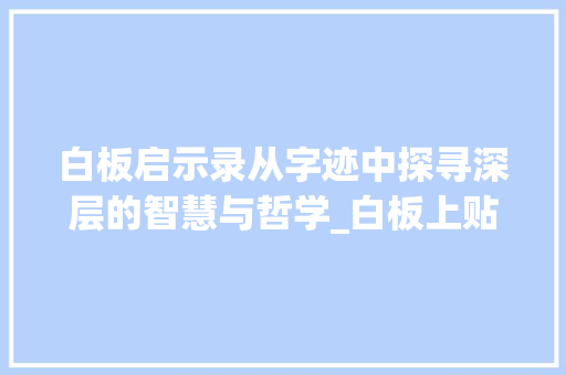 白板启示录从字迹中探寻深层的智慧与哲学_白板上贴的字是什么意思
