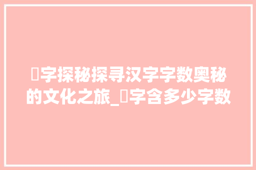 瞾字探秘探寻汉字字数奥秘的文化之旅_瞾字含多少字数的意思呢