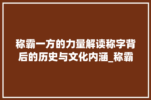 称霸一方的力量解读称字背后的历史与文化内涵_称霸一方的称字的意思