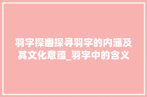 羽字探幽探寻羽字的内涵及其文化意蕴_羽字中的含义是什么意思
