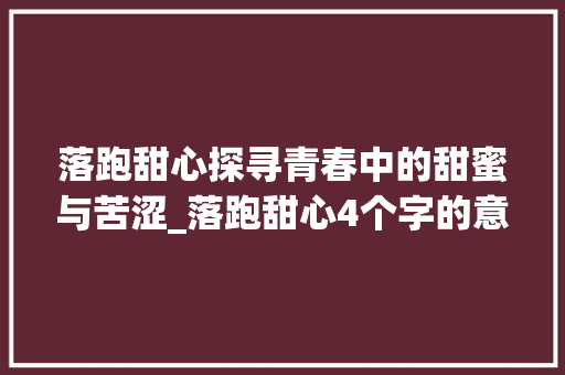 落跑甜心探寻青春中的甜蜜与苦涩_落跑甜心4个字的意思