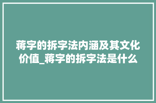蒋字的拆字法内涵及其文化价值_蒋字的拆字法是什么意思