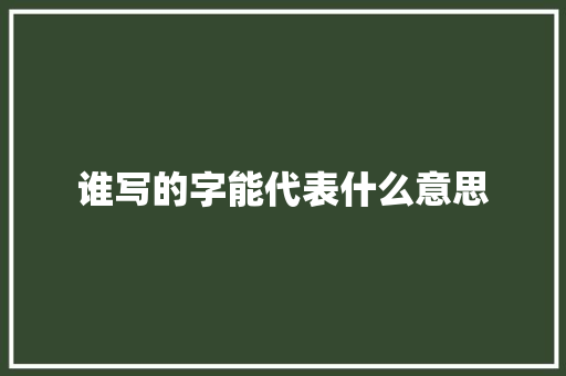 谁写的字能代表什么意思