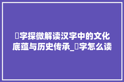 赑字探微解读汉字中的文化底蕴与历史传承_赑字怎么读如何解释的意思