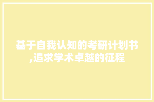 基于自我认知的考研计划书,追求学术卓越的征程
