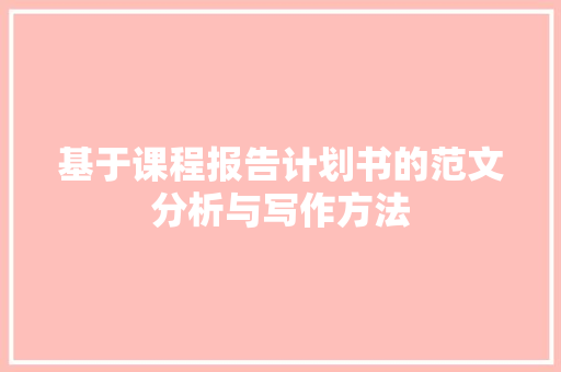 基于课程报告计划书的范文分析与写作方法