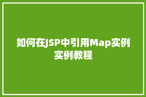 如何在JSP中引用Map实例实例教程
