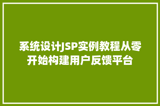 系统设计JSP实例教程从零开始构建用户反馈平台 演讲稿