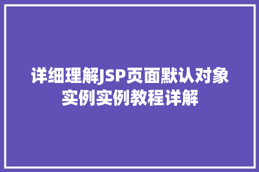 详细理解JSP页面默认对象实例实例教程详解