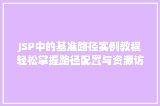 JSP中的基准路径实例教程轻松掌握路径配置与资源访问