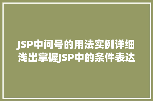 JSP中问号的用法实例详细浅出掌握JSP中的条件表达式
