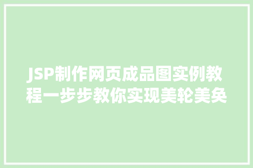 JSP制作网页成品图实例教程一步步教你实现美轮美奂的网页效果