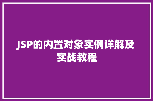 JSP的内置对象实例详解及实战教程