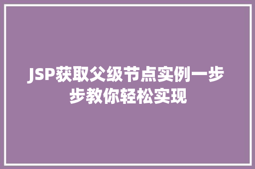 JSP获取父级节点实例一步步教你轻松实现