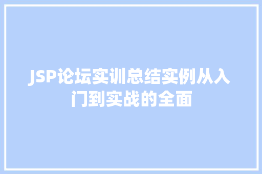 JSP论坛实训总结实例从入门到实战的全面