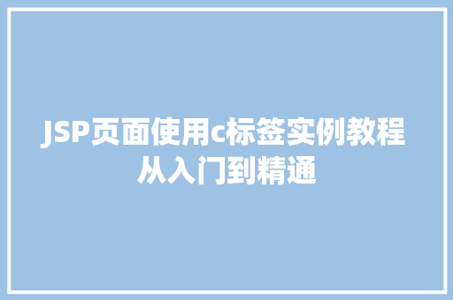JSP页面使用c标签实例教程从入门到精通