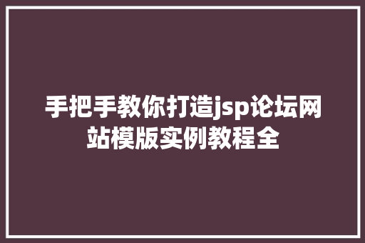 手把手教你打造jsp论坛网站模版实例教程全