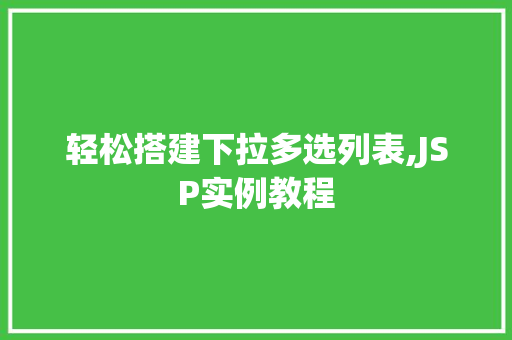 轻松搭建下拉多选列表,JSP实例教程