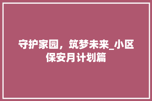 守护家园，筑梦未来_小区保安月计划篇