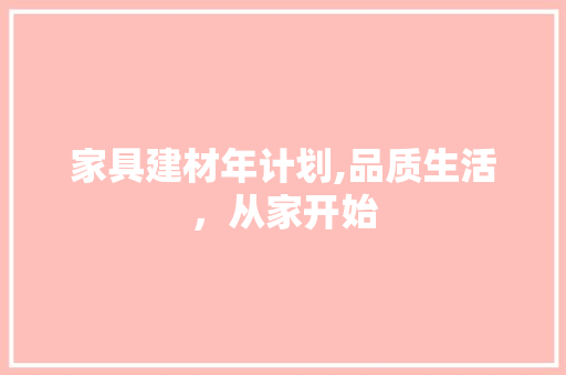 家具建材年计划,品质生活，从家开始