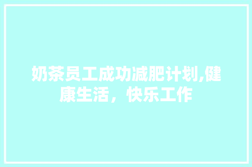 奶茶员工成功减肥计划,健康生活，快乐工作