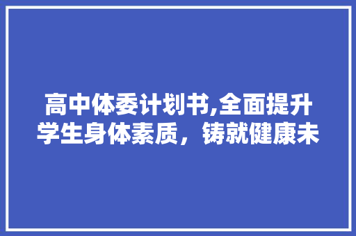 高中体委计划书,全面提升学生身体素质，铸就健康未来