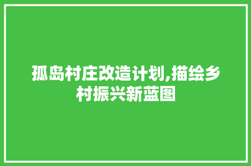 孤岛村庄改造计划,描绘乡村振兴新蓝图