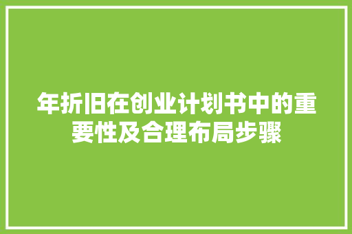 年折旧在创业计划书中的重要性及合理布局步骤