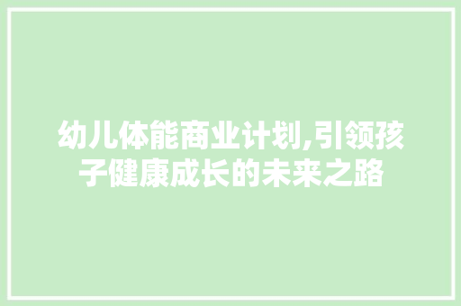 幼儿体能商业计划,引领孩子健康成长的未来之路