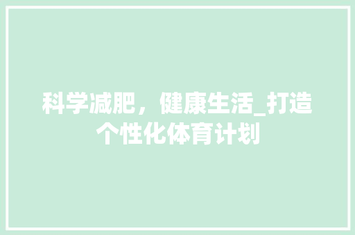 科学减肥，健康生活_打造个性化体育计划
