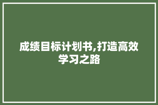成绩目标计划书,打造高效学习之路