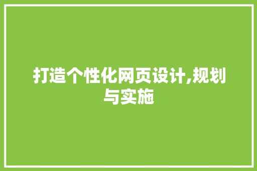 打造个性化网页设计,规划与实施