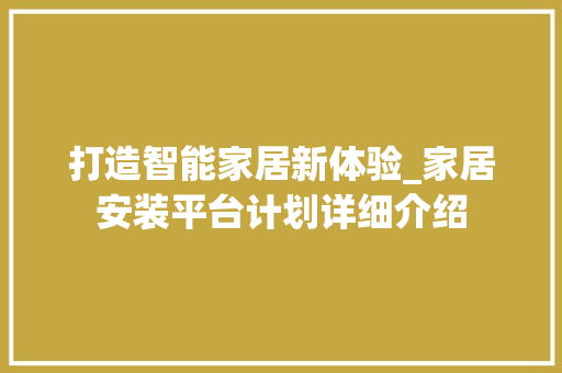 打造智能家居新体验_家居安装平台计划详细介绍