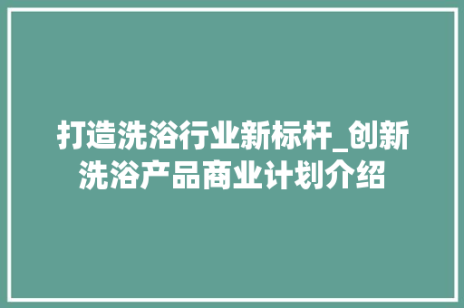 打造洗浴行业新标杆_创新洗浴产品商业计划介绍