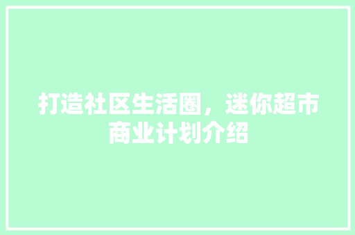 打造社区生活圈，迷你超市商业计划介绍
