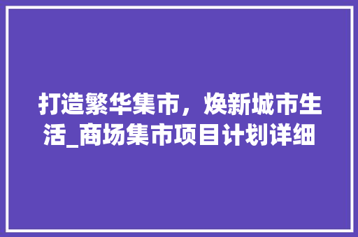 打造繁华集市，焕新城市生活_商场集市项目计划详细介绍