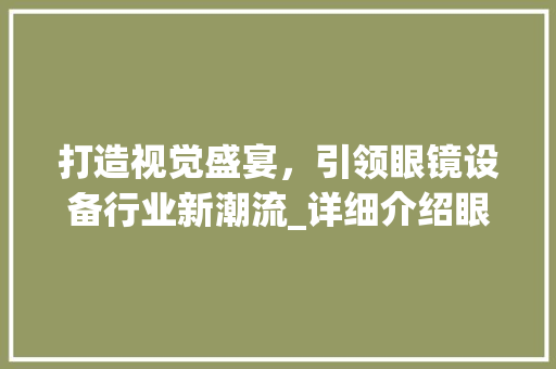 打造视觉盛宴，引领眼镜设备行业新潮流_详细介绍眼镜设备营销计划