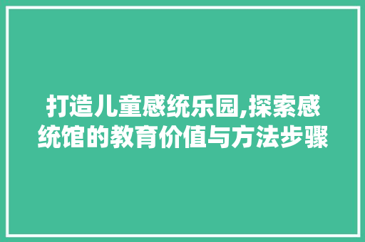 打造儿童感统乐园,探索感统馆的教育价值与方法步骤