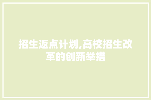招生返点计划,高校招生改革的创新举措