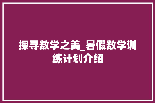 探寻数学之美_暑假数学训练计划介绍