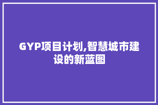 GYP项目计划,智慧城市建设的新蓝图