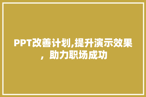PPT改善计划,提升演示效果，助力职场成功