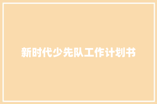 新时代少先队工作计划书
