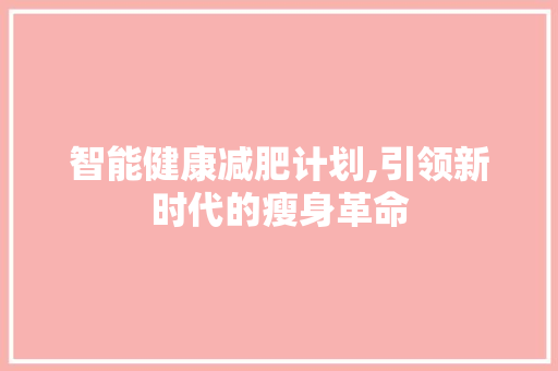 智能健康减肥计划,引领新时代的瘦身革命